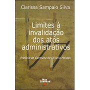 LIMITES À INVALIDAÇÃO DOS ATOS ADMINISTRATIVOS <br /> Clarissa Sampaio Silva