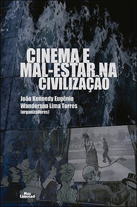 CINEMA E MAL-ESTAR NA CIVILIZAÇÃO <br /> João Kennedy Eugênio <br /> Wanderson Lima Torres <br /> (Organizadores)  - LIVRARIA MAX LIMONAD