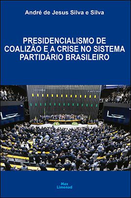 PRESIDENCIALISMO DE COALIZÃO E A CRISE NO SISTEMA PARTIDÁRIO BRASILEIRO<br />André de Jesus Silva e Silva  - LIVRARIA MAX LIMONAD