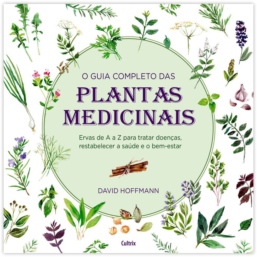 O Guia Completo das Plantas Medicinais - Ervas de A a Z para Tratar Doenças, Restabelecer a Saúde e o Bem-Estar