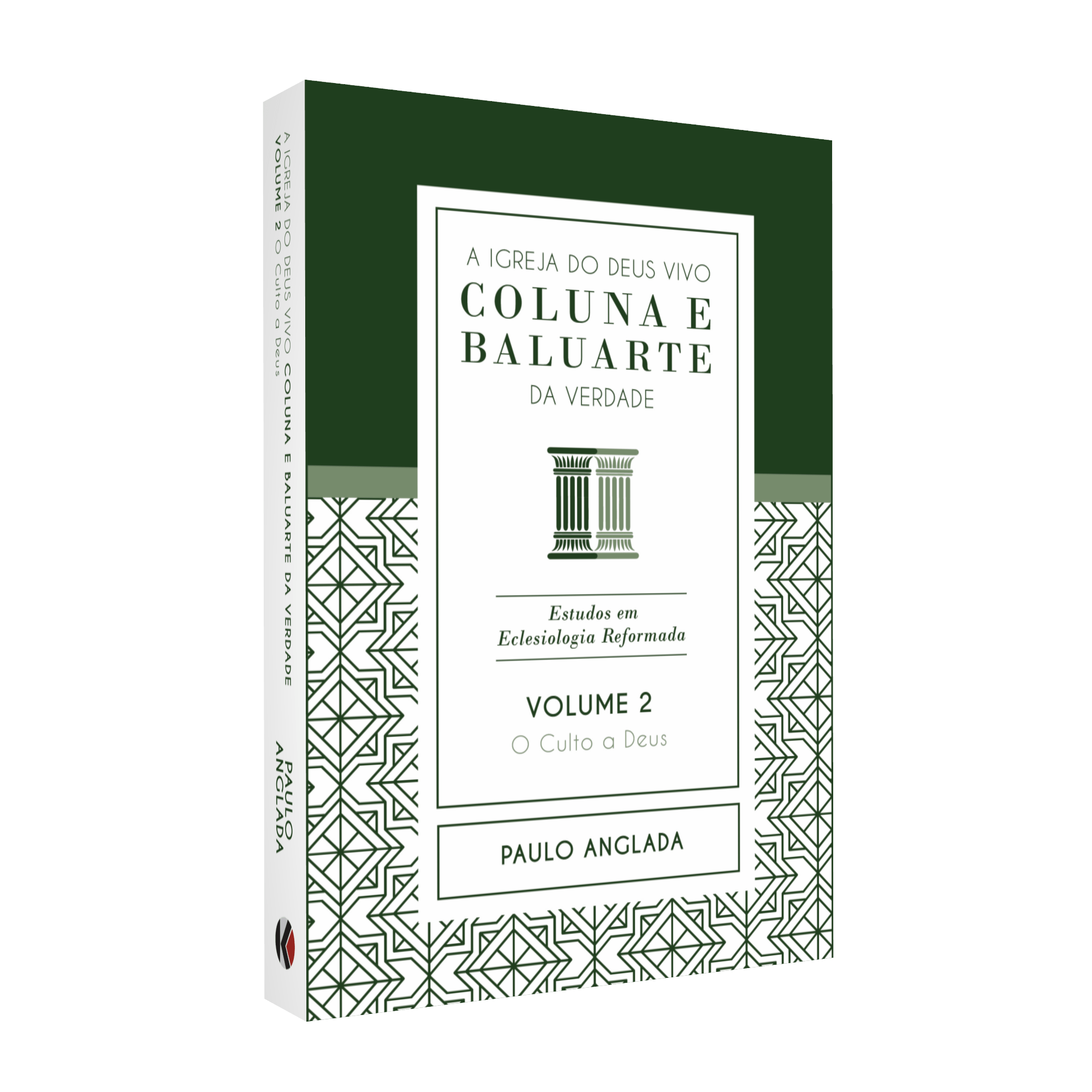 A Igreja do Deus Vivo, Coluna e Baluarte da Verdade: Estudos em Eclesiologia Reformada - Volume 2 - Paulo Anglada
