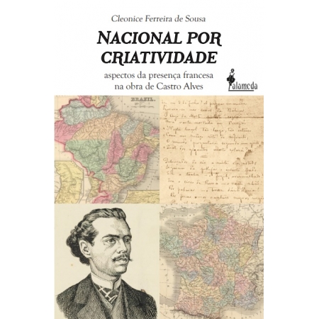 Nacional por criatividade - aspectos da presença francesa na obra de Castro Alves, de Cleonice Ferreira de Sousa