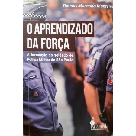 O aprendizado da força - A formação do soldado de Polícia Militar de São Paulo, de Thomas Machado Monteiro