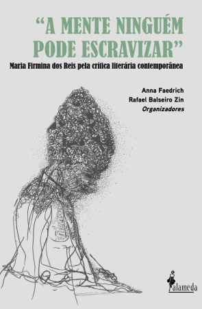 A mente ninguém pode escravizar - Maria Firmina dos Reis pela crítica contemporânea, org.  Anna Faedrich e Rafael Balseiro Zin
