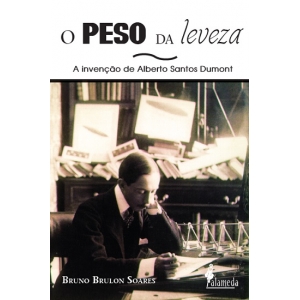 O peso da leveza: A invenção de Alberto Santos Dumont, de Bruno Brulon Soares