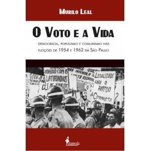 O voto e a vida: democracia, populismo e comunismo nas eleições de 1954 e 1962 em São Paulo, de Murilo Leal