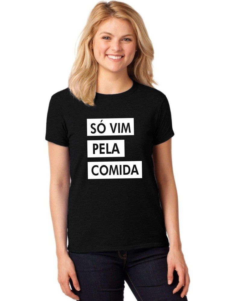 Camiseta Feminina T-Shirt Só Vim Pela Comida ER_098