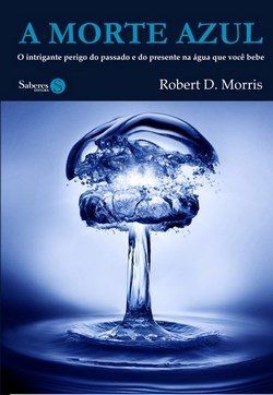 A Morte Azul - o Intrigante Perigo do Passado e do Presente na Água que Você Bebe