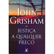JUSTIÇA A QUALQUER PREÇO - JOHN GRISHAM