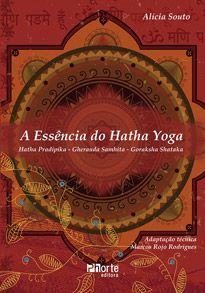 A essência do Hatha Yoga: Pradipika, Gheranda, Samhita, Goraksha Shataka (Alicia Souto)  - Phorte Editora