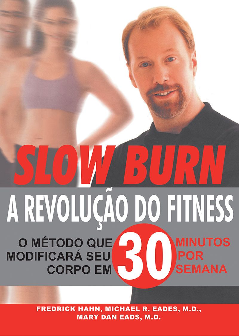 Slow burn: a revolução do fitness: O método que modificará seu corpo em 30 minutos por semana (Fredrick Hahn, Michael R. Eades, M.D. e Mary Dan Eades)  - Phorte Editora