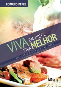Viva em dieta, viva melhor - 2ª edição: aplicações práticas de nutrição (Rodolfo Peres)  - Phorte Editora