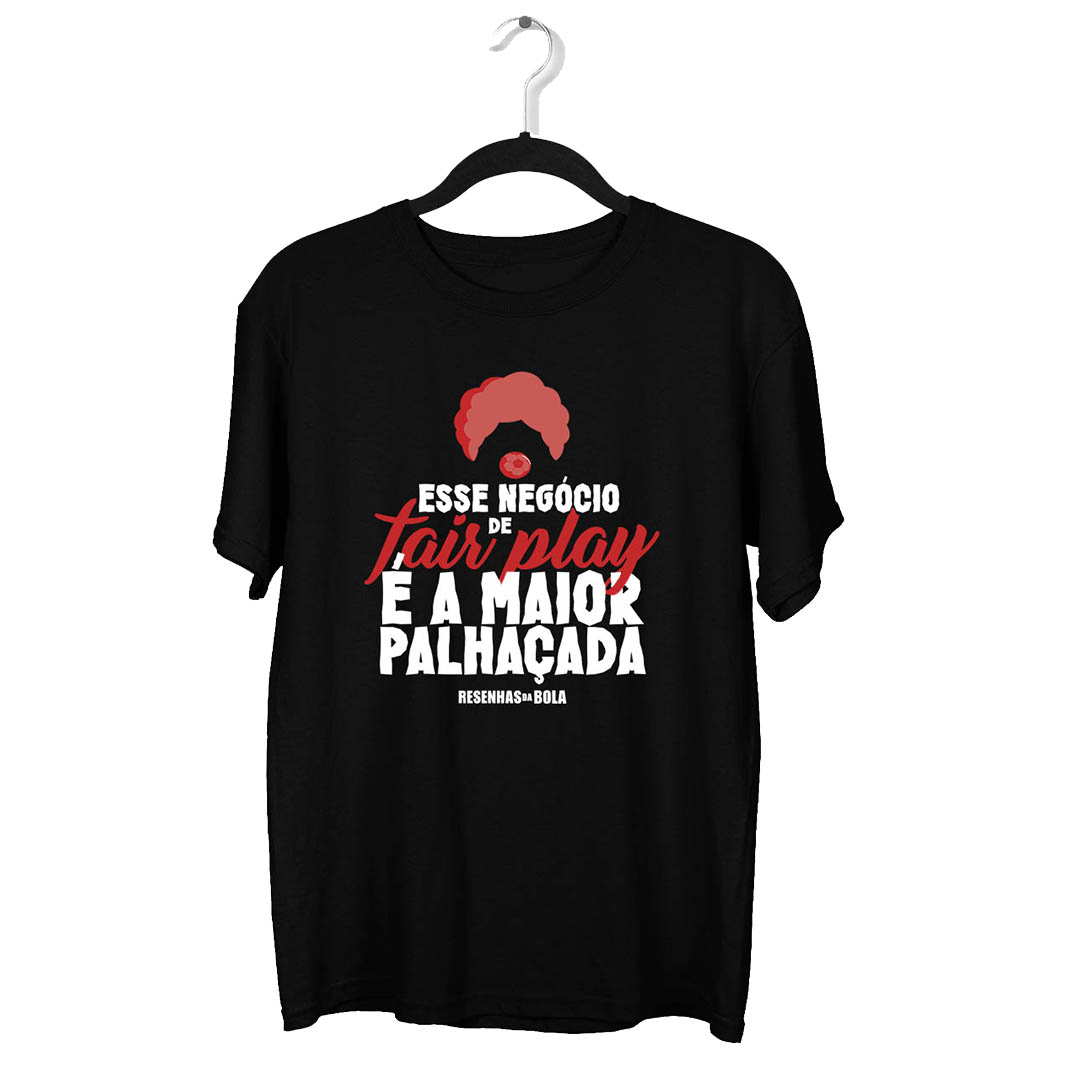 Camiseta - ESSE NEGÓCIO DE FAIR PLAY É A MAIOR PALHAÇADA