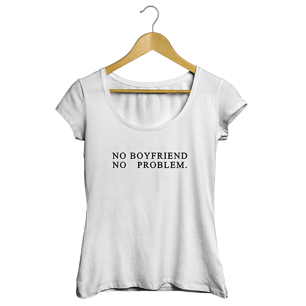 Camiseta - NO BOYFRIEND, NO PROBLEM. Feminino