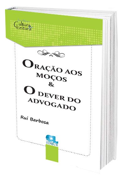 Oração aos Moços & O Dever do Advogado - Rui Barbosa - Edijur Editora