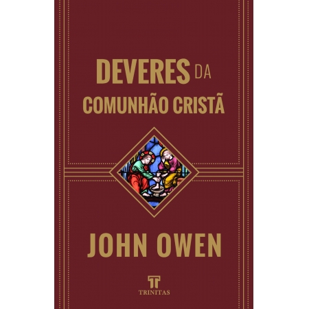 Deveres da Comunhão Cristã - John Owen
