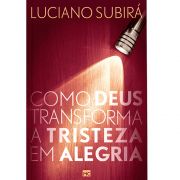 Livro Como Deus Transforma a Tristeza em Alegria - Luciano Subirá
