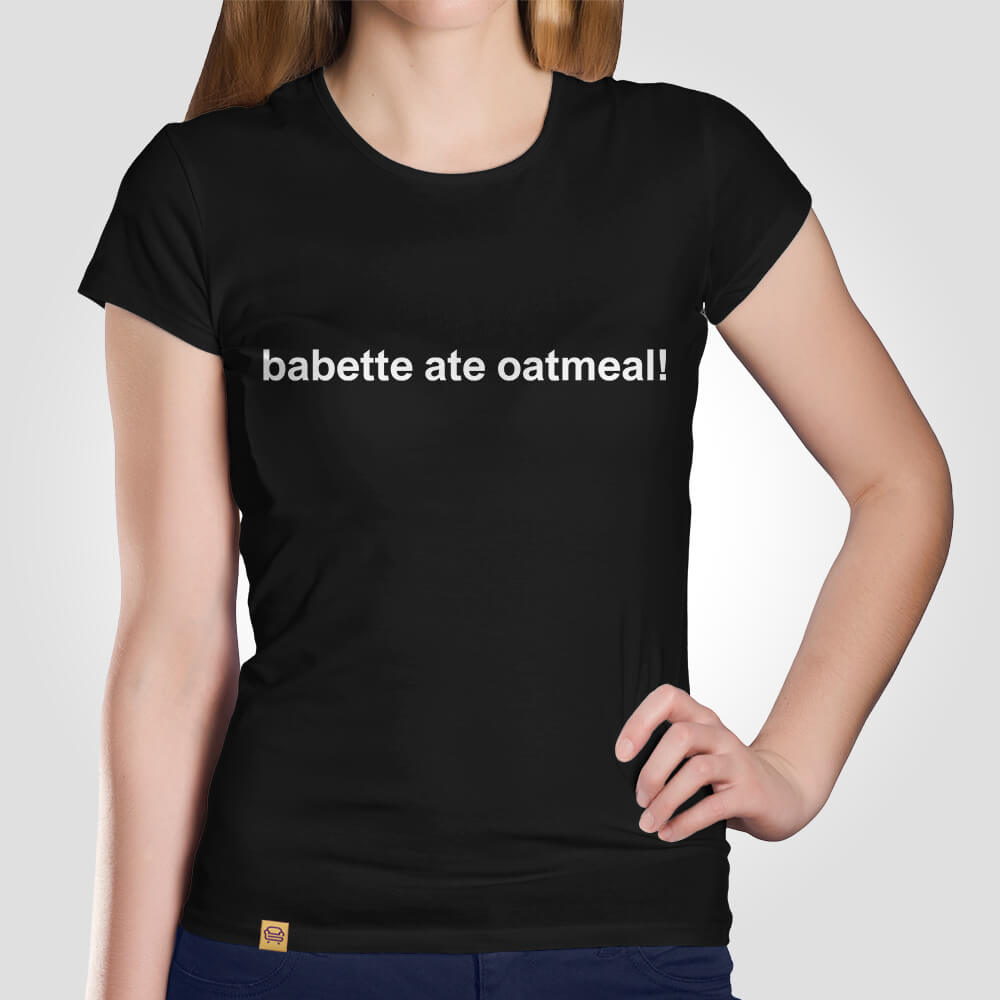 Camiseta Babette Ate Oatmeal!