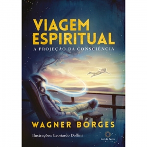 Livro Físico: Viagem Espiritual - A Projeção da Consciência - Wagner Borges Luz da Serra