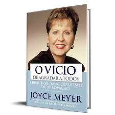 Livro O Vicio de Agradar a Todos O Vicio de Agradar a Todos - Joyce Meyer