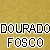 DOURADO FOSCO(O.A)
