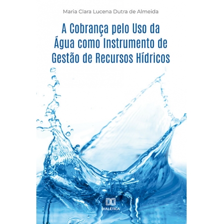 A cobrança pelo uso da água como instrumento de gestão de recursos hídricos
