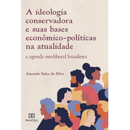A ideologia conservadora e suas bases econômico-políticas na atualidade: a agenda neoliberal brasileira