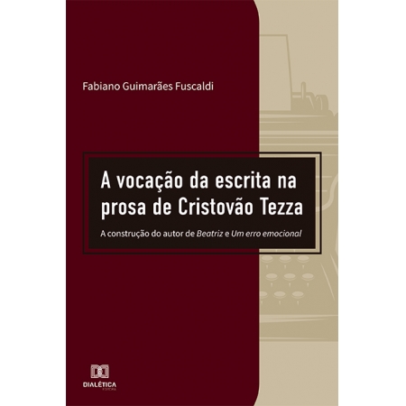 A vocação da escrita na prosa de Cristovão Tezza: a construção do autor de Beatriz e Um erro emocional