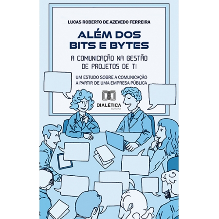 Além dos Bits e Bytes: a comunicação na Gestão de Projetos de TI: um estudo sobre a comunicação a partir de uma Empresa Pública