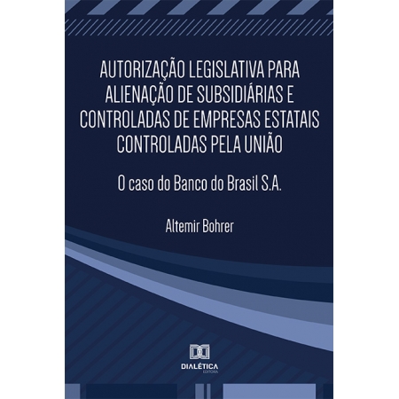 Autorização legislativa para alienação de subsidiárias e controladas de empresas estatais controladas pela União: o caso do Banco do Brasil S.A.