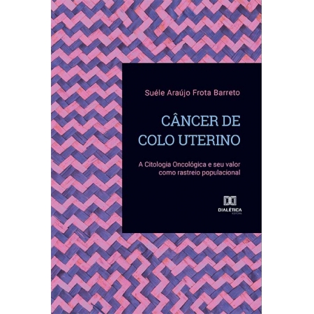 Câncer de colo uterino: a citologia oncológica e seu valor como rastreio populacional