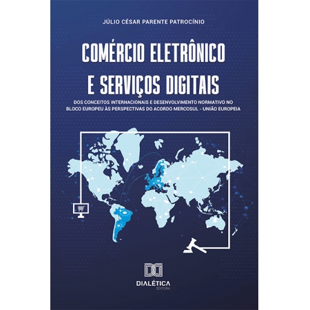 Comércio eletrônico e serviços digitais: dos conceitos internacionais e desenvolvimento normativo no bloco europeu às perspectivas do acordo Mercosul - União Europeia