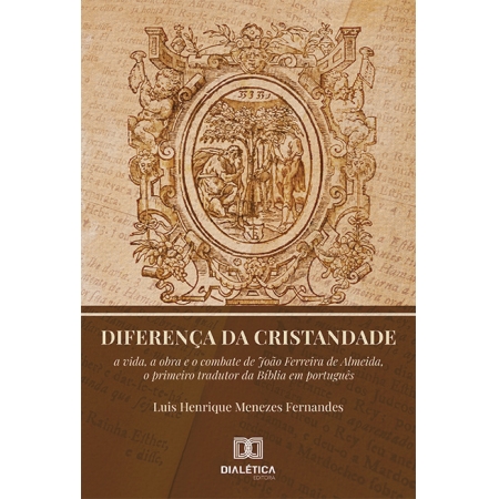 Diferença da Cristandade: a vida, a obra e o combate de João Ferreira de Almeida, o primeiro tradutor da Bíblia em português