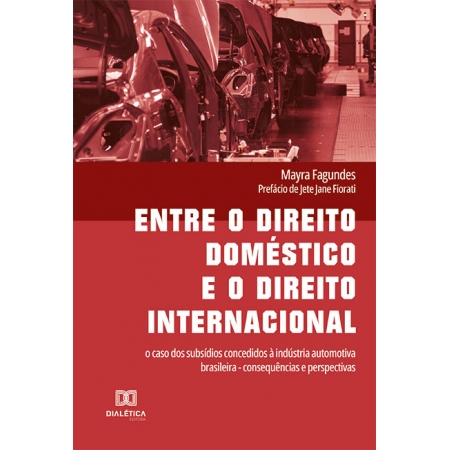 Entre o direito doméstico e o direito internacional: o caso dos subsídios concedidos à indústria automotiva brasileira - consequências e perspectivas