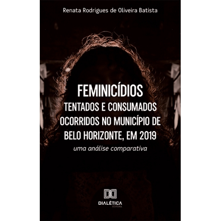 Feminicídios tentados e consumados ocorridos no Município de Belo Horizonte, em 2019: uma análise comparativa