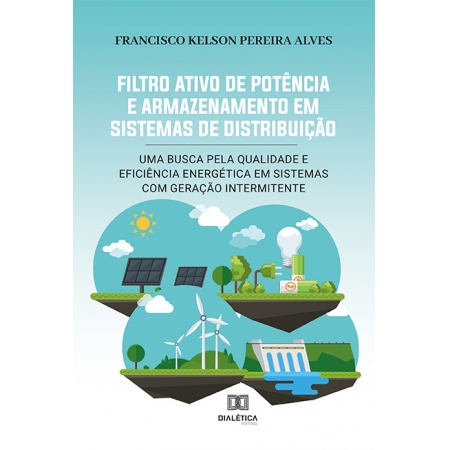 Filtro ativo de potência e armazenamento em sistemas de distribuição: uma busca pela qualidade e eficiência energética em sistemas com geração intermitente