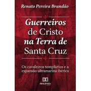 Guerreiros de Cristo na Terra de Santa Cruz: os Cavaleiros Templários e a expansão ultramarina Ibérica