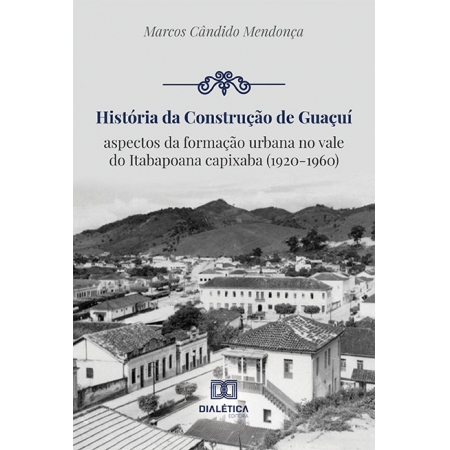 História da construção de Guaçuí: aspectos da formação urbana no vale do Itabapoana capixaba (1920-1960)