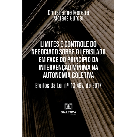 Limites e controle do negociado sobre o legislado em face do princípio da intervenção mínima na autonomia coletiva: efeitos da Lei nº 13.467, de 2017