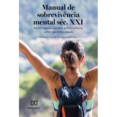 Manual de sobrevivência mental séc. XXI: breves apontamentos psicanalíticos sobre questões atuais