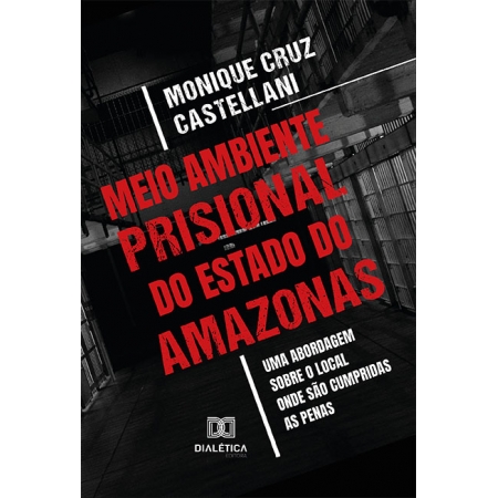 Meio ambiente prisional do Estado do Amazonas: uma abordagem sobre o local onde são cumpridas as penas