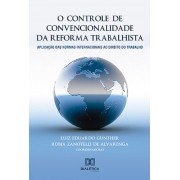 O controle de convencionalidade da reforma trabalhista: aplicação das normas internacionais ao direito do trabalho