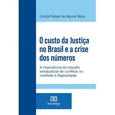 O custo da Justiça no Brasil e a crise dos números: a importância da solução extrajudicial de conflitos no combate à litigiosidade