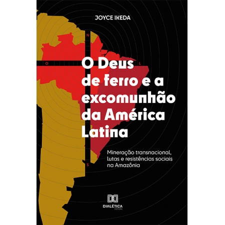O Deus de ferro e a excomunhão da América Latina: mineração transnacional, lutas e resistências sociais na Amazônia