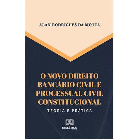 O novo direito bancário civil e processual civil constitucional: teoria e prática