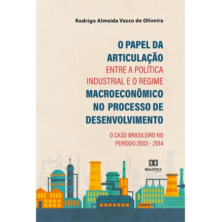 O papel da articulação entre a política industrial e o regime macroeconômico no processo de desenvolvimento: o caso brasileiro no período 2003 - 2014