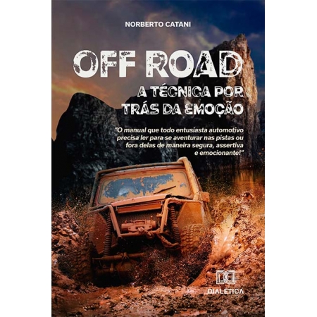 Off Road, a técnica por trás da emoção: o manual que todo entusiasta automotivo precisa ler para se aventurar nas pistas ou fora delas de maneira segura, assertiva e emocionante