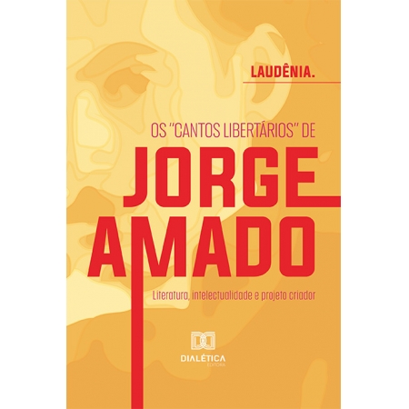 Os "cantos libertários" de Jorge Amado: literatura, intelectualidade e projeto criador