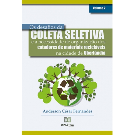 Os desafios da coleta seletiva e a necessidade de organização dos catadores de materiais recicláveis na cidade de Uberlândia: Volume 2