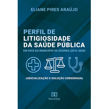 Perfil de litigiosidade da saúde pública em face do município de Goiânia (2016-2020): judicialização e solução consensual